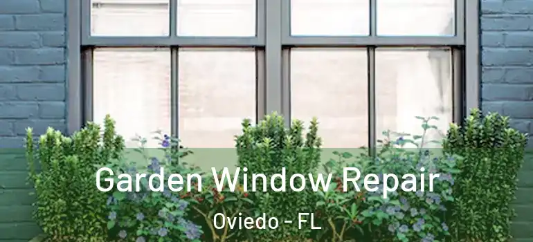  Garden Window Repair Oviedo - FL