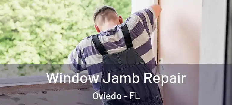  Window Jamb Repair Oviedo - FL